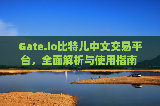 Gate.io比特儿中文交易平台，全面解析与使用指南 gateio比特儿中文交易平台