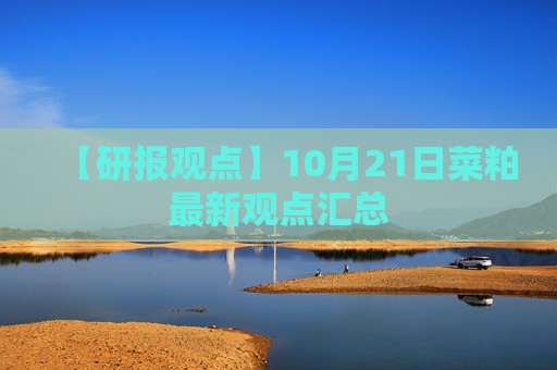 【研报观点】10月21日菜粕最新观点汇总