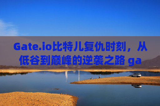 Gate.io比特儿复仇时刻，从低谷到巅峰的逆袭之路 gateio比特儿复仇时刻