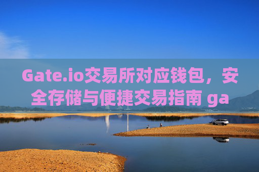 Gate.io交易所对应钱包，安全存储与便捷交易指南 gateio交易所对应钱包