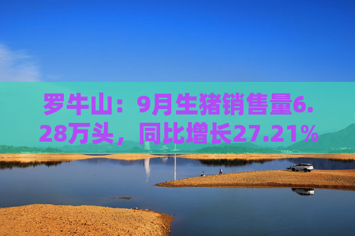 罗牛山：9月生猪销售量6.28万头，同比增长27.21%