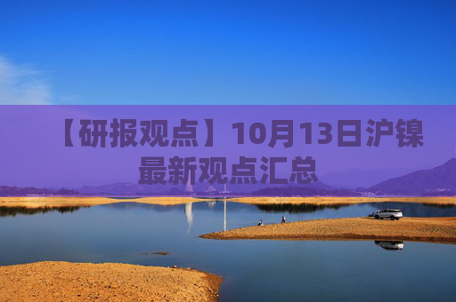 【研报观点】10月13日沪镍最新观点汇总