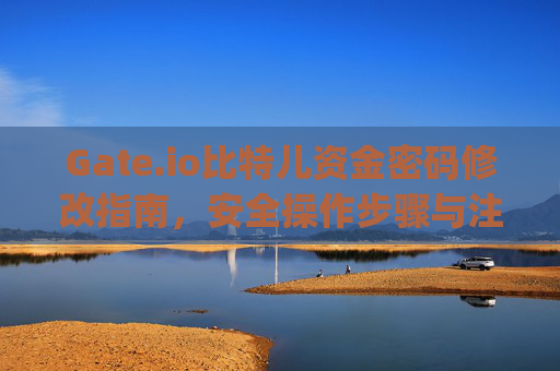 Gate.io比特儿资金密码修改指南，安全操作步骤与注意事项 gateio比特儿资金密码修改