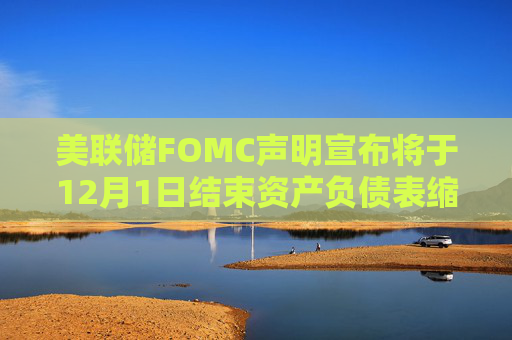 美联储FOMC声明宣布将于12月1日结束资产负债表缩减