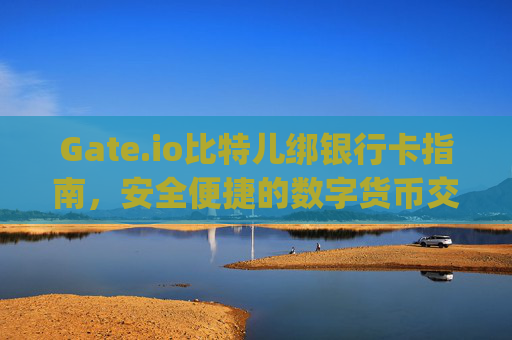 Gate.io比特儿绑银行卡指南，安全便捷的数字货币交易 gateio比特儿绑银行卡