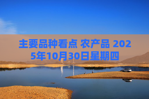 主要品种看点 农产品 2025年10月30日星期四