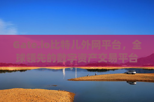 Gate.io比特儿外网平台，全球领先的数字资产交易平台 gateio比特儿外网平台