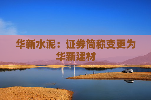 华新水泥:证券简称变更为华新建材