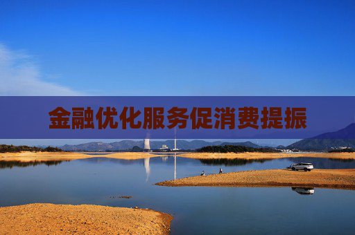金融优化服务促消费提振