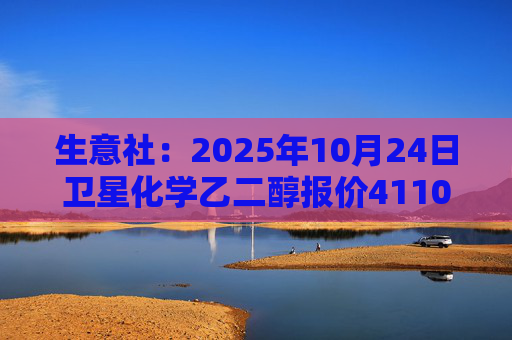 生意社：2025年10月24日卫星化学乙二醇报价4110元/吨