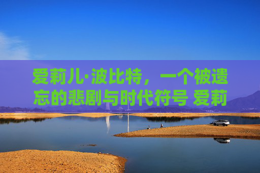 爱莉儿·波比特，一个被遗忘的悲剧与时代符号 爱莉儿波比特