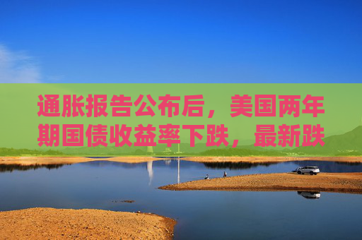 通胀报告公布后，美国两年期国债收益率下跌，最新跌3个基点，至3.453%