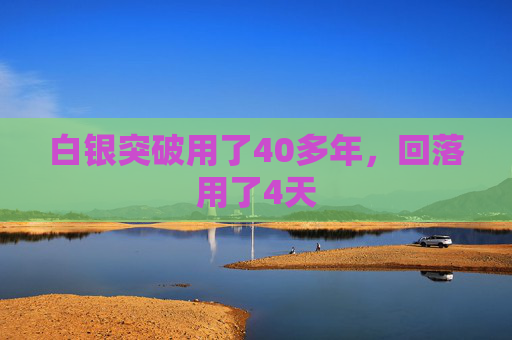 白银突破用了40多年，回落用了4天