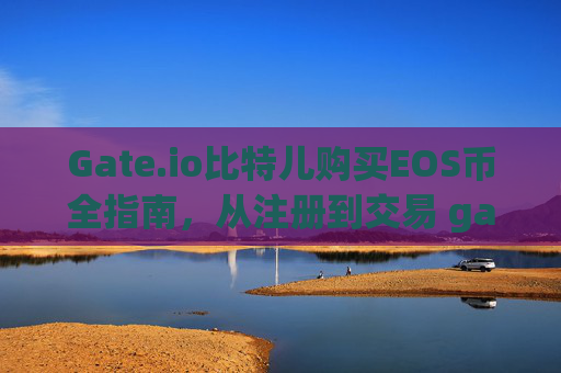 Gate.io比特儿购买EOS币全指南，从注册到交易 gateio比特儿eos币购买