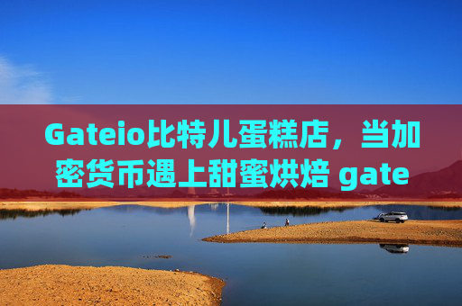 Gateio比特儿蛋糕店，当加密货币遇上甜蜜烘焙 gateio比特儿蛋糕店