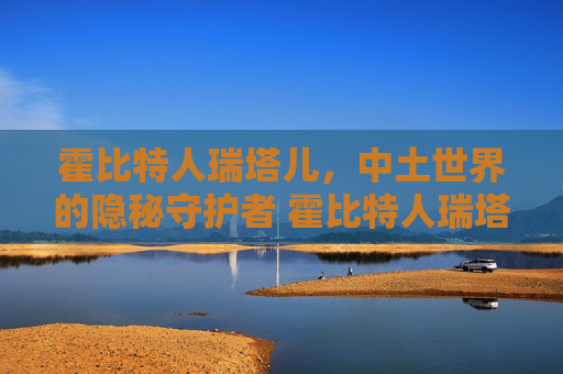 霍比特人瑞塔儿，中土世界的隐秘守护者 霍比特人瑞塔儿