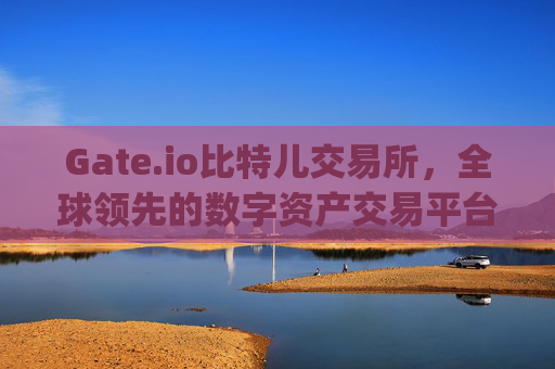 Gate.io比特儿交易所，全球领先的数字资产交易平台 gateio比特儿交