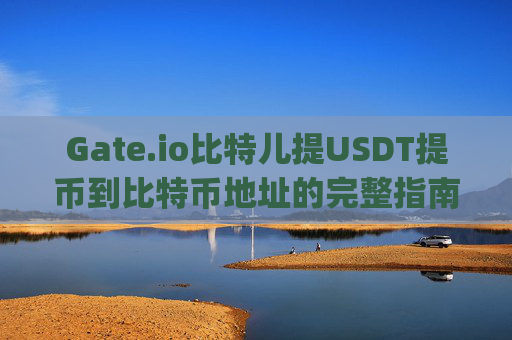 Gate.io比特儿提USDT提币到比特币地址的完整指南 gateio比特儿提usdt提币到比特币地址