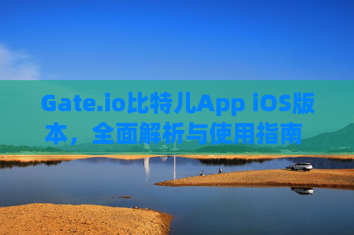 Gate.io比特儿App iOS版本，全面解析与使用指南 gateio比特儿app版本ios