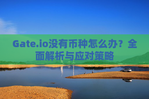 Gate.io没有币种怎么办？全面解析与应对策略