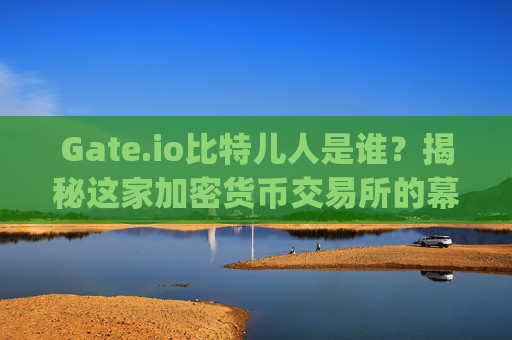 Gate.io比特儿人是谁？揭秘这家加密货币交易所的幕后团队 gateio比特儿人是谁