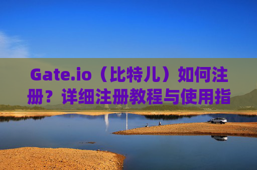 Gate.io（比特儿）如何注册？详细注册教程与使用指南 gateio比特儿如何注册