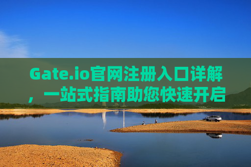 Gate.io官网注册入口详解，一站式指南助您快速开启数字货币交易之旅