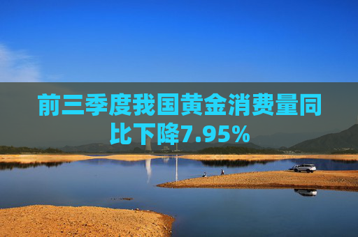 前三季度我国黄金消费量同比下降7.95%