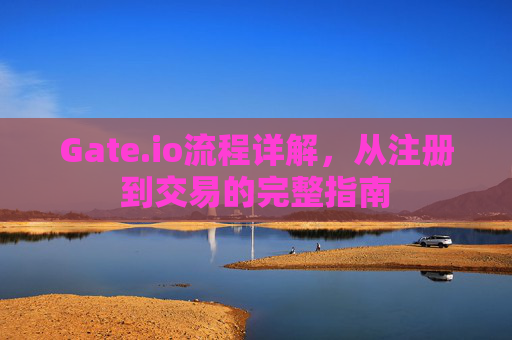 Gate.io流程详解，从注册到交易的完整指南
