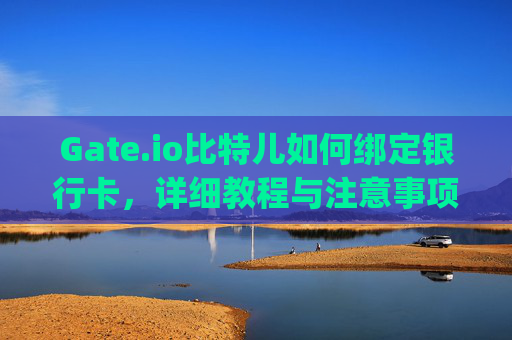 Gate.io比特儿如何绑定银行卡，详细教程与注意事项 gateio比特儿如何绑定银行卡
