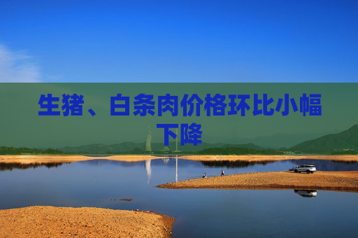 生猪、白条肉价格环比小幅下降