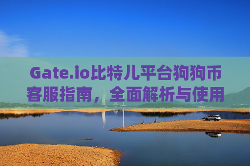 Gate.io比特儿平台狗狗币客服指南，全面解析与使用技巧 gateio比特儿平台狗狗币客服