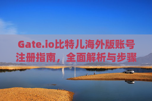 Gate.io比特儿海外版账号注册指南，全面解析与步骤详解 gateio比特儿海外版账号注册