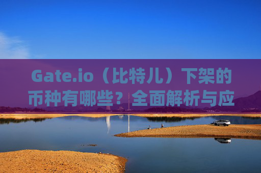 Gate.io（比特儿）下架的币种有哪些？全面解析与应对策略 gateio比特儿下架的币种有那些