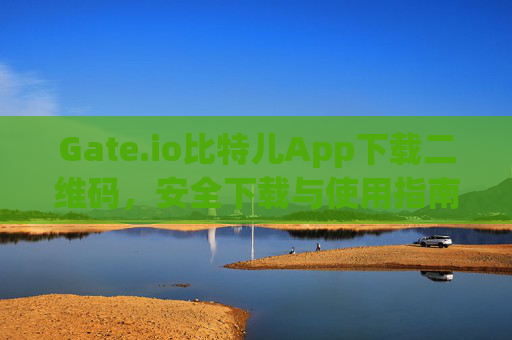 Gate.io比特儿App下载二维码，安全下载与使用指南 gateio比特儿app下载二维码