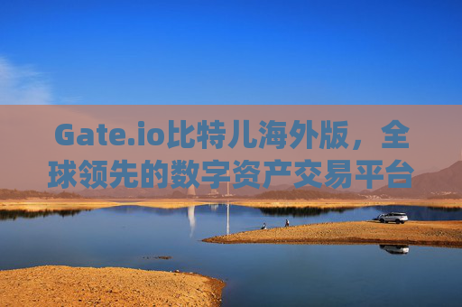 Gate.io比特儿海外版，全球领先的数字资产交易平台 gate.io gateio比特儿海外版