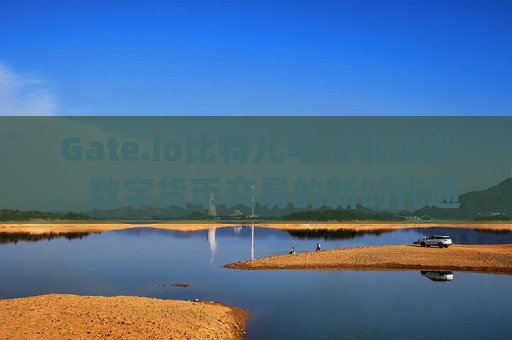 Gate.io比特儿电话机座机，数字货币交易的新时代通讯工具 gateio比特儿电话机座机