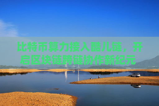 比特币算力接入酷儿链，开启区块链跨链协作新纪元 比特币算力接入酷儿链