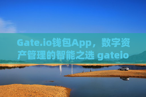 Gate.io钱包App,数字资产管理的智能之选 gateio钱包app