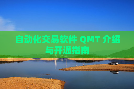自动化交易软件 QMT 介绍与开通指南
