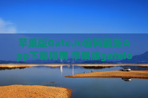 苹果版Gate.io官网最新App下载指南 苹果版gateio官网最新app下载