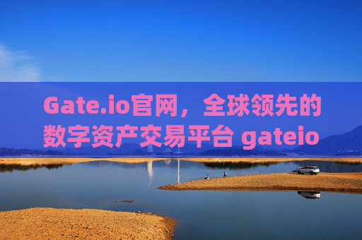 Gate.io官网，全球领先的数字资产交易平台 gateio官网