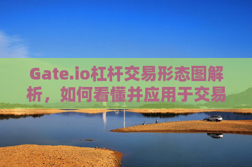 Gate.io杠杆交易形态图解析，如何看懂并应用于交易策略