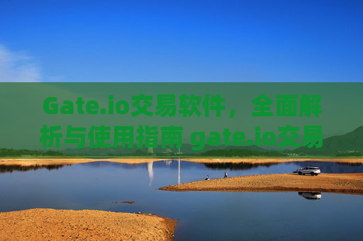 Gate.io交易软件，全面解析与使用指南 gate.io交易软件
