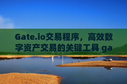 Gate.io交易程序，高效数字资产交易的关键工具 gateio的交易程序