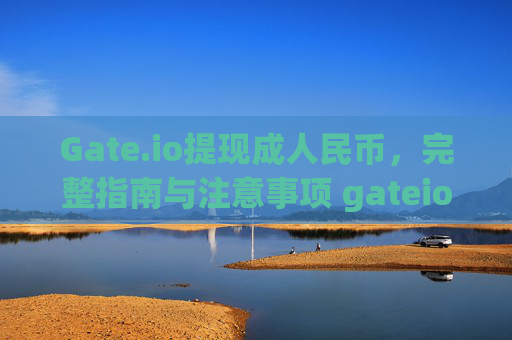 Gate.io提现成人民币，完整指南与注意事项 gateio提现成人民币