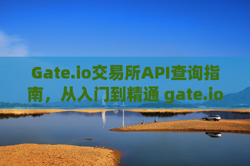 Gate.io交易所API查询指南，从入门到精通 gate.io交易所的api怎么查