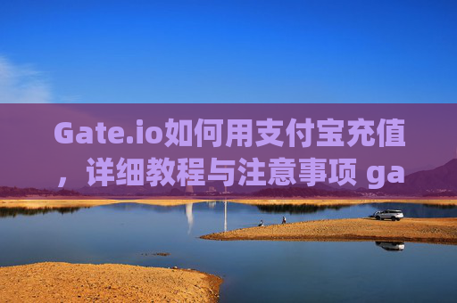 Gate.io如何用支付宝充值，详细教程与注意事项 gateio如何用支付宝充值