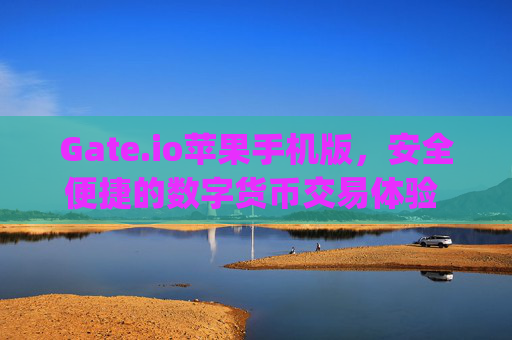 Gate.io苹果手机版，安全便捷的数字货币交易体验 gateio苹果手机