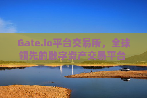 Gate.io平台交易所，全球领先的数字资产交易平台 gateio平台交易所